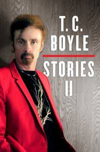 T. C. Boyle Stories II : The Collected Stories of T. Coraghessan Boyle, Volume II