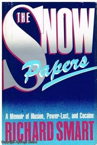 The Snow Papers: A Memoir of Illusion, Power-Lust, and Cocaine by Richard Smart - 1985