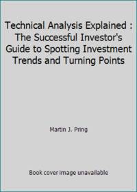 Technical Analysis Explained: The Successful Investor's Guide to Spotting Investment Trends and...