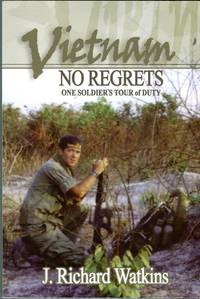 Vietnam: No Regrets, One Soldier's Tour of Duty by J. Richard (INSCRIBED) Watkins - Paperback - Signed First Edition - 2005 - from Barbarossa Books Ltd. (SKU: 64723)