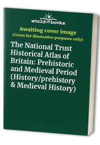 The National Trust Historical Atlas of Britain: Prehistoric and Medieval Period...