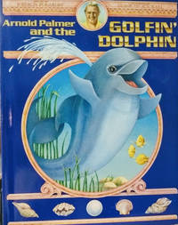 Arnold Palmer and the Golfin' Dolphin by P. Byron Polakoff - Hardcover - 1984 - from Old Saratoga Books (SKU: 48042)