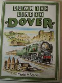 Down The Line to Dover. A Pictorial History of Kent&#039;s Boat Train Line by Searle, Muriel V - 1988