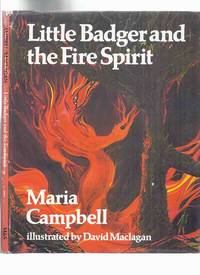 Little Badger and the Fire Spirit by Maria Campbell signed Illustrations / Illustrated By David Maclagan signed