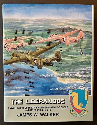 The Liberandos: A WWII History of the 376th Heavy Bombardment Group and Its Founding Units