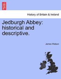 Jedburgh Abbey: historical and descriptive.