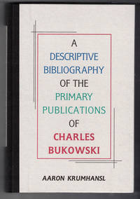 A Descriptive Bibliography of the Primary Publications of Charles Bukowski by Aaron Krumhansl - Hardcover - Cloth trade edition - 1999 - from Ken Sanders Rare Books, ABAA (SKU: 58272)