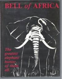image of BELL OF AFRICA The Greatest Elephant Hunter of Them All