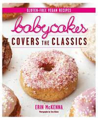 Babycakes Covers the Classics: Gluten-Free Vegan Recipes from Donuts to Snickeerdoodles