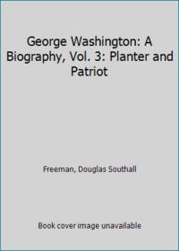 George Washington: A Biography, Vol. 3: Planter and Patriot by Freeman, Doulgas Southall - 1951