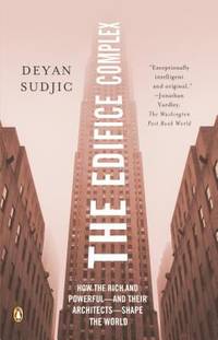 The Edifice Complex : How the Rich and Powerful--And Their Architects--Shape the World