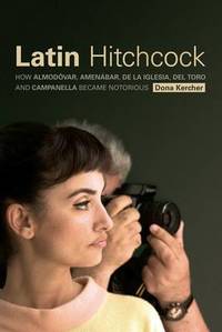 Latin Hitchcock: How Almodovar, Amenabar, De la Iglesia, Del Toro, and Campanella Became Notorious