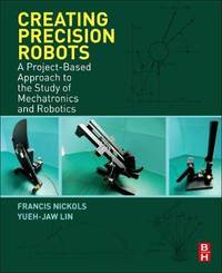 Creating Precision Robots: A Project-Based Approach to the Study of Mechatronics and Robotics