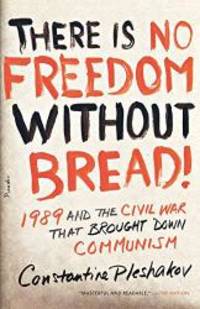 image of There Is No Freedom Without Bread!: 1989 and the Civil War That Brought Down Communism