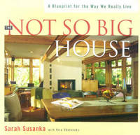 The Not So Big House: A Blueprint for the Way We Really Live by Susanka, Sarah