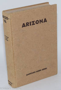 cover of Arizona, A State Guide, Compiled by Workers of the Writers' Program of the Work Projects Administration in the State of Arizona. American Guide Series. Illustrated. Sponsored by The Arizona State Teachers College at Flagstaff