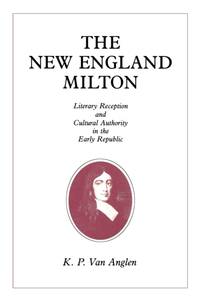 The New England Milton : Literary Reception and Cultural Authority in the Early Republic