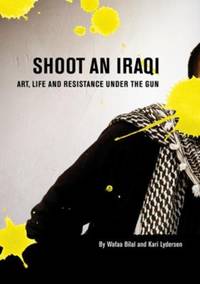 Shoot an Iraqi : Art, Life and Resistance under the Gun