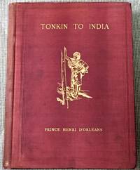 From Tonkin to India, By the Sources of the Irawadi, January &#039;95 - January &#039;96 by Prince Henri D'Orleans - 1898