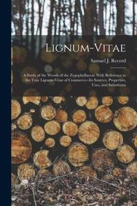 Lignum-vitae; a Study of the Woods of the Zygophyllaceae With Reference to the True Lignum-vitae...