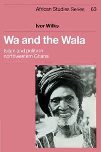 cover of Wa and the Wala: Islam and Polity in Northwestern Ghana