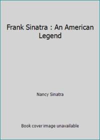 Frank Sinatra : An American Legend by Nancy Sinatra - 1998