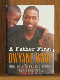 A Father First: How My Life Became Bigger Than Basketball by WADE, Dwyane - 2012