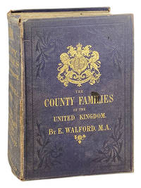 The County Families of the United Kingdom; or, Royal manual of the titled & untitled aristocracy of Great Britain & Ireland