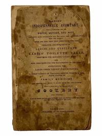 Ladies' Indispensable Assistant. Being a Companion for the Sister, Mother, and Wife Containing More Information for the Price Than Any Other Work Upon the Subject. Here Are the Very Best Directions for the Behavior and Etiquette of Ladies and Gentlemen, Ladies' Toilette Table, Directions for Managing Canary Birds; Also, Safe Directions for the Management of Children; Instructions for Ladies Under Various Circumstances; A Great Variety of Valuable Recipes, Forming a Complete System of Family Medicine. Thus Enabling Each Person to Become His or Her Own Physician to Which Is Added One of the Best Systems of Cookery Ever Published; Many of These Recipes are Entirely New and Should be in the Possession of Every Person in the Land