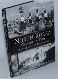 cover of North Korea Caught in Time. Images of War and Reconstruction. Chris Springer with an essay by Balazs Szalontai