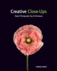 Creative Close-Ups : Digital Photography Tips and Techniques