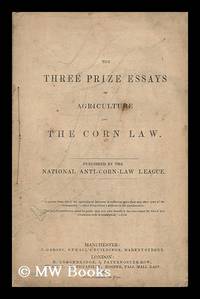 The Three Prize Essays on Agriculture and the Corn Law by Anti-Corn-Law League - 1842