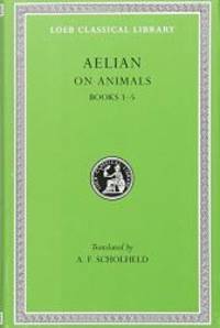 Aelian On Animals, I, Books 1-5 (Loeb Classical Library®) (Volume I)