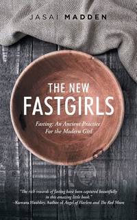 The New Fastgirls : Fasting - An Ancient Practice for the Modern Girl