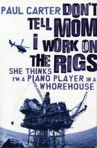 Don't Tell Mom I Work on the Rigs: She Thinks I'm a Piano Player in a Whorehouse
