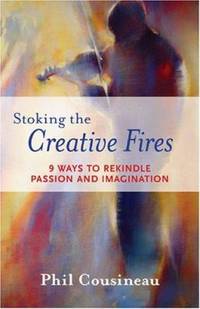 Stoking the Creative Fires : 9 Ways to Rekindle Passion and Imagination (Burnout, Creativity, Flow, Motivation, for Fans of the Artist's Way)