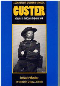 A COMPLETE LIFE OF GENERAL GEORGE A. CUSTER, VOLUME 1 Through the Civil War