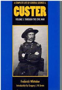 A COMPLETE LIFE OF GENERAL GEORGE A. CUSTER, VOLUME 1 Through the Civil War