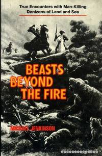 BEASTS BEYOND THE FIRE true encounters with man-killing Denizens of Land and Sea