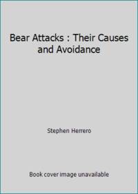 Bear Attacks : Their Causes and Avoidance