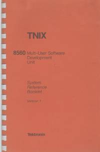 TNIX 8560 MULTI-USER SOFTWARE DEVELOPMENT UNIT System Reference Booklet  Version 1 by Tektronix - 1981