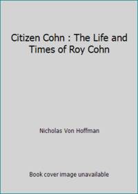 Citizen Cohn : The Life and Times of Roy Cohn