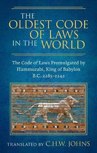 The Oldest Code of Laws in the World [1926]: The Code of Laws Promulgated by Hammurabi, King of...
