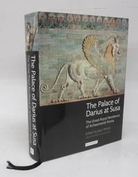 The Palace of Darius at Susa: The Great Royal Residence of Achaemenid Persia