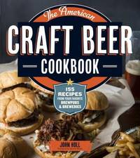 The American Craft Beer Cookbook : 155 Recipes from Your Favorite Brewpubs and Breweries