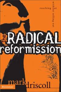 The Radical Reformission : Reaching Out without Selling Out by Mark Driscoll - 2004