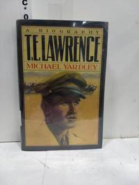 T.E. Lawrence: A Biography by Michael Yardley - 1987