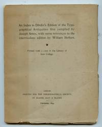 image of An Index to Dibdin's Edition of the Typographical Antiquities first compiled by Joseph Ames, with some references to the intermediate edition by William Herbert. Printed from a copy in the Library of Sion College