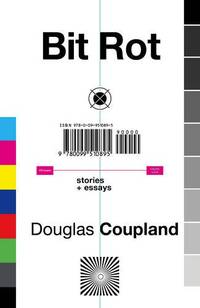 Bit Rot: short stories and essays by Coupland, Douglas