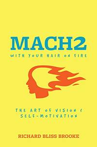 Mach II With Your Hair On Fire: The Art of Vision & Self Motivation
